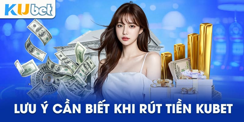 Kubet và những lưu ý khi rút tiền 