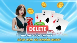 Những việc cần làm trước khi xóa tài khoản Kubet